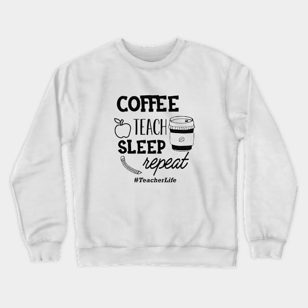 Teacher - Coffee teach sleep repeat #TeacherLife Crewneck Sweatshirt by KC Happy Shop